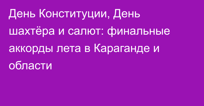 День Конституции, День шахтёра и салют: финальные аккорды лета в Караганде и области