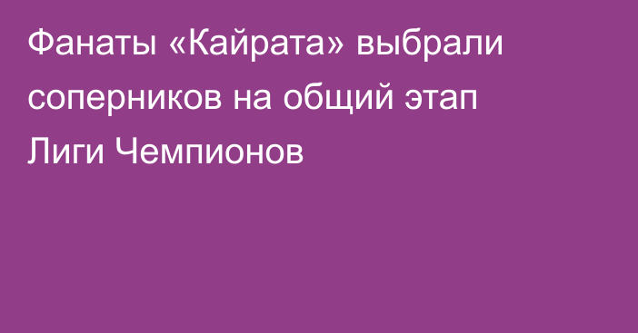 Фанаты «Кайрата» выбрали соперников на общий этап Лиги Чемпионов