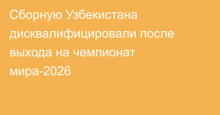 Сборную Узбекистана дисквалифицировали после выхода на чемпионат мира-2026