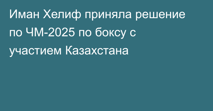 Иман Хелиф приняла решение по ЧМ-2025 по боксу с участием Казахстана