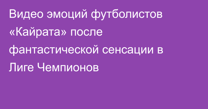 Видео эмоций футболистов «Кайрата» после фантастической сенсации в Лиге Чемпионов