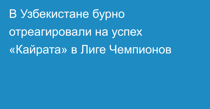 В Узбекистане бурно отреагировали на успех «Кайрата» в Лиге Чемпионов
