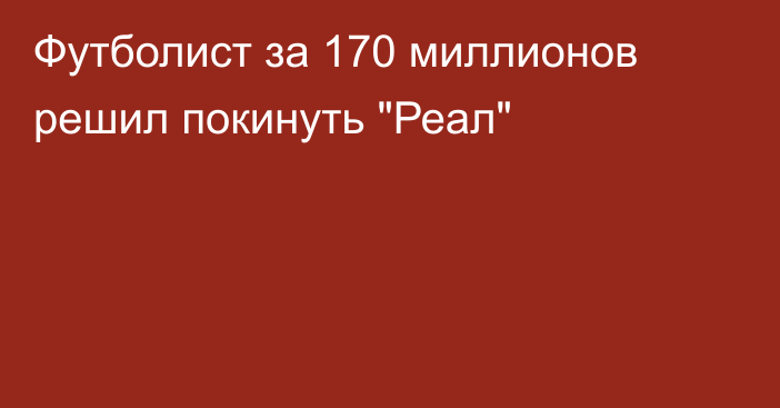 Футболист за 170 миллионов решил покинуть 