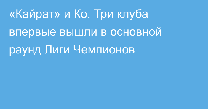 «Кайрат» и Ко. Три клуба впервые вышли в основной раунд Лиги Чемпионов