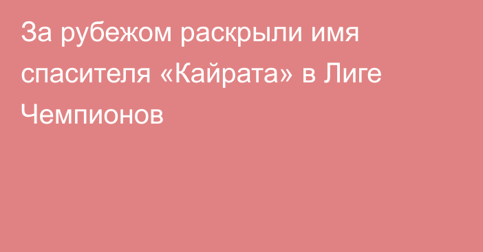 За рубежом раскрыли имя спасителя «Кайрата» в Лиге Чемпионов