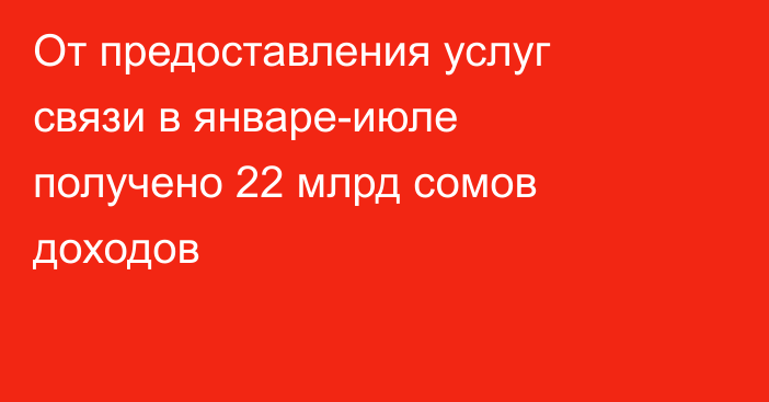 От предоставления услуг связи в январе-июле получено 22 млрд сомов доходов