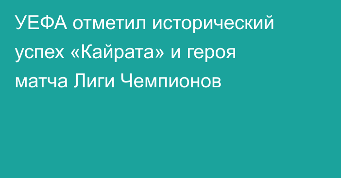 УЕФА отметил исторический успех «Кайрата» и героя матча Лиги Чемпионов