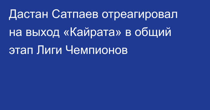 Дастан Сатпаев отреагировал на выход «Кайрата» в общий этап Лиги Чемпионов