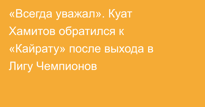 «Всегда уважал». Куат Хамитов обратился к «Кайрату» после выхода в Лигу Чемпионов