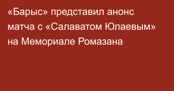 «Барыс» представил анонс матча с «Салаватом Юлаевым» на Мемориале Ромазана