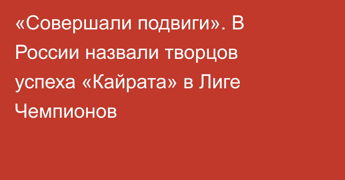 «Совершали подвиги». В России назвали творцов успеха «Кайрата» в Лиге Чемпионов