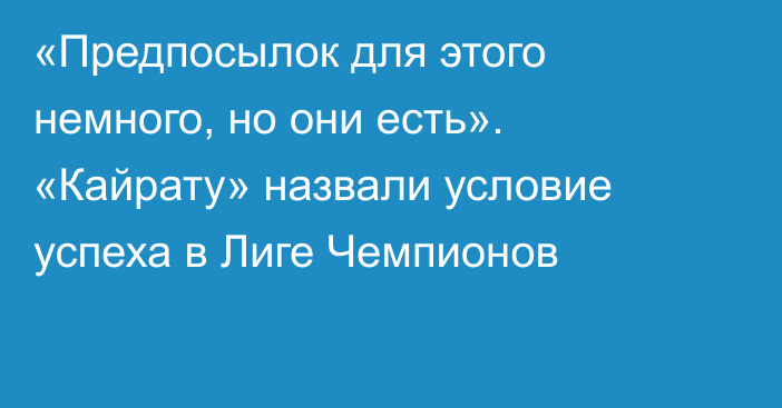 «Предпосылок для этого немного, но они есть». «Кайрату» назвали условие успеха в Лиге Чемпионов