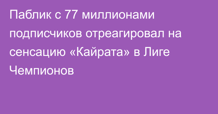 Паблик с 77 миллионами подписчиков отреагировал на сенсацию «Кайрата» в Лиге Чемпионов