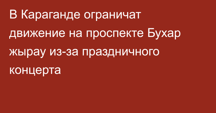 В Караганде ограничат движение на проспекте Бухар жырау из-за праздничного концерта