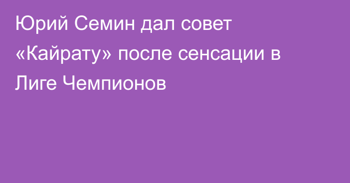 Юрий Семин дал совет «Кайрату» после сенсации в Лиге Чемпионов