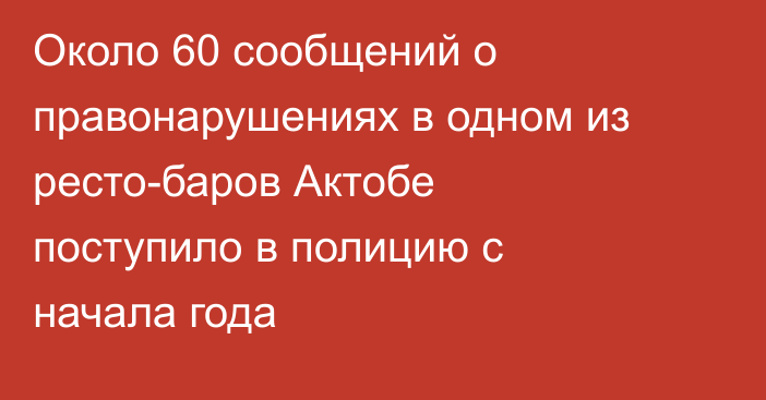 Около 60 сообщений о правонарушениях в одном из ресто-баров Актобе поступило в полицию с начала года