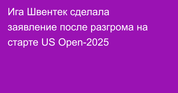 Ига Швентек сделала заявление после разгрома на старте US Open-2025