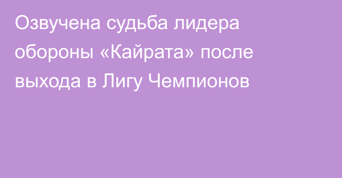 Озвучена судьба лидера обороны «Кайрата» после выхода в Лигу Чемпионов