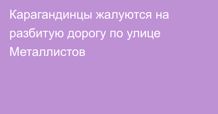 Карагандинцы жалуются на разбитую дорогу по улице Металлистов