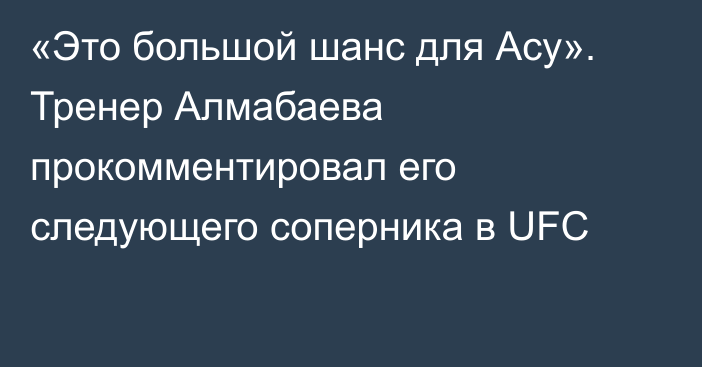 «Это большой шанс для Асу». Тренер Алмабаева прокомментировал его следующего соперника в UFC