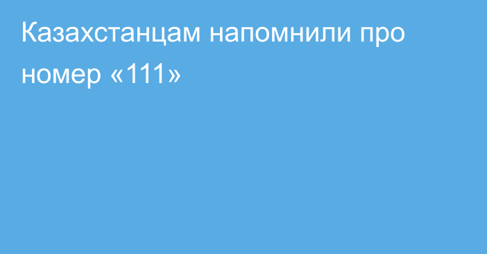 Казахстанцам напомнили про номер «111»