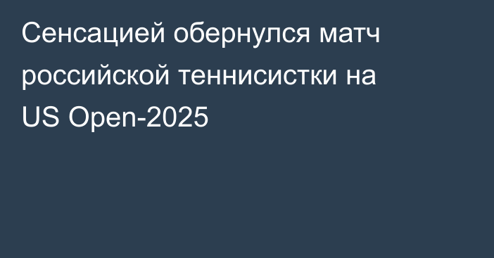 Сенсацией обернулся матч российской теннисистки на US Open-2025