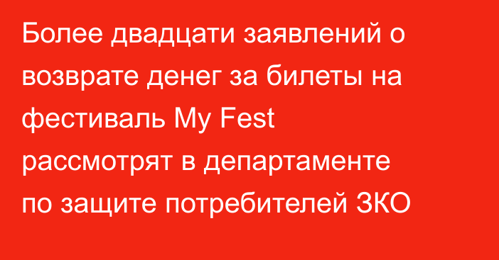Более двадцати заявлений о возврате денег за билеты на фестиваль My Fest рассмотрят в департаменте по защите потребителей ЗКО
