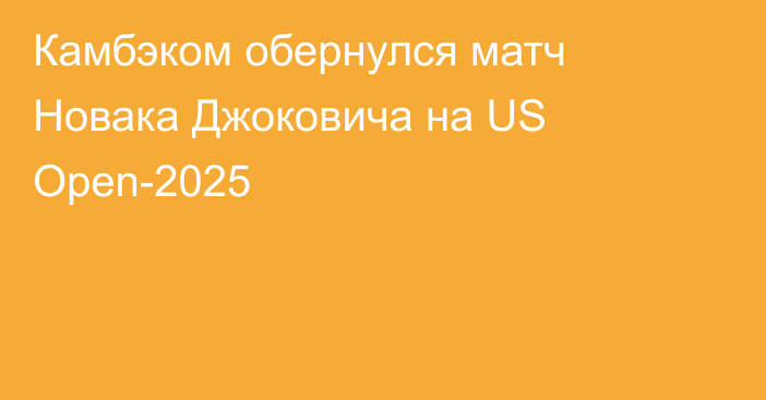 Камбэком обернулся матч Новака Джоковича на US Open-2025