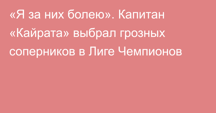 «Я за них болею». Капитан «Кайрата» выбрал грозных соперников в Лиге Чемпионов