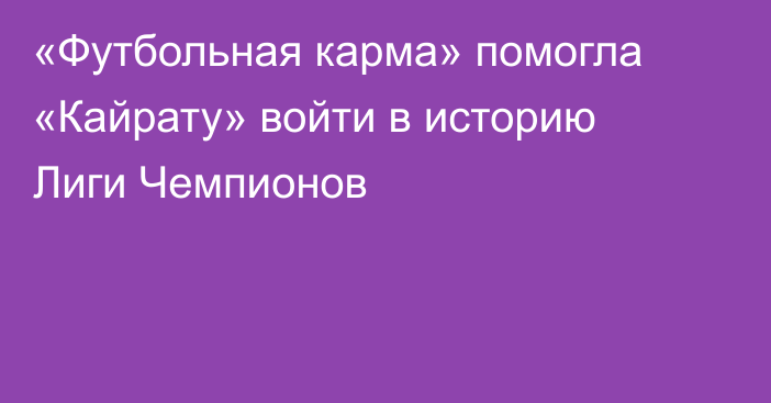 «Футбольная карма» помогла «Кайрату» войти в историю Лиги Чемпионов