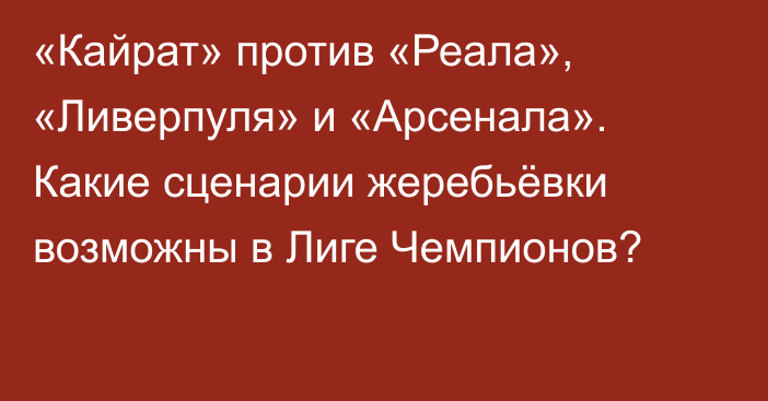 «Кайрат» против «Реала», «Ливерпуля» и «Арсенала». Какие сценарии жеребьёвки возможны в Лиге Чемпионов?