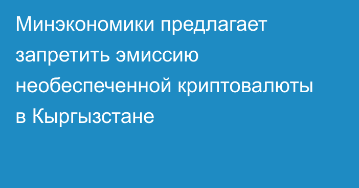 Минэкономики предлагает запретить эмиссию необеспеченной криптовалюты в Кыргызстане