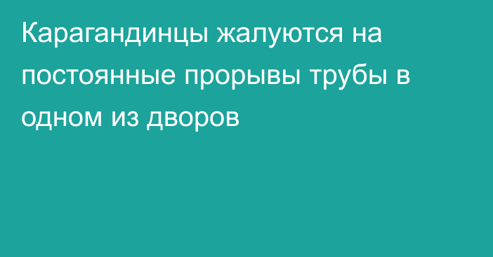 Карагандинцы жалуются на постоянные прорывы трубы в одном из дворов