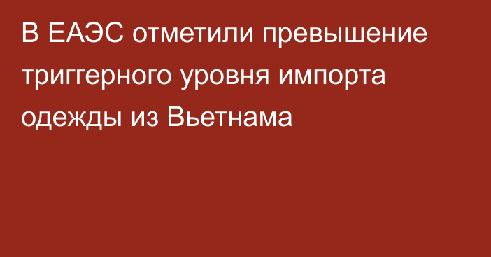В ЕАЭС отметили превышение триггерного уровня импорта одежды из Вьетнама