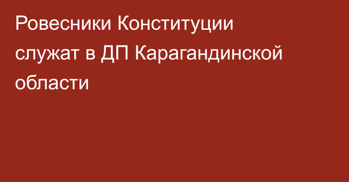 Ровесники Конституции служат в ДП Карагандинской области