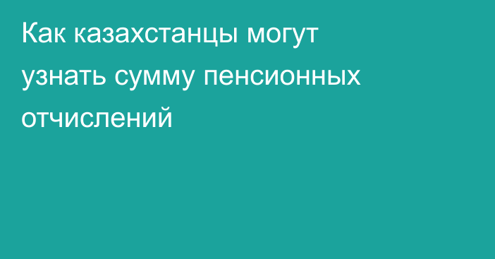 Как казахстанцы могут узнать сумму пенсионных отчислений