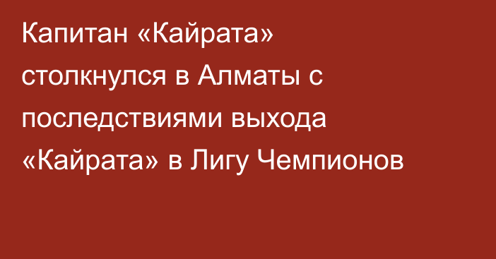 Капитан «Кайрата» столкнулся в Алматы с последствиями выхода «Кайрата» в Лигу Чемпионов