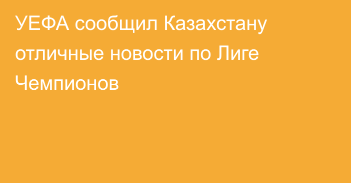 УЕФА сообщил Казахстану отличные новости по Лиге Чемпионов