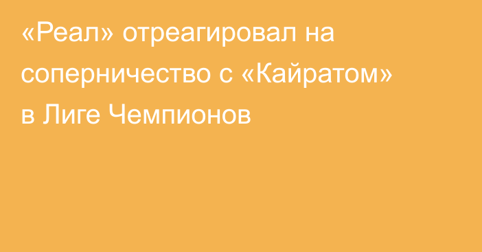 «Реал» отреагировал на соперничество с «Кайратом» в Лиге Чемпионов