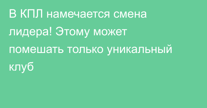 В КПЛ намечается смена лидера! Этому может помешать только уникальный клуб