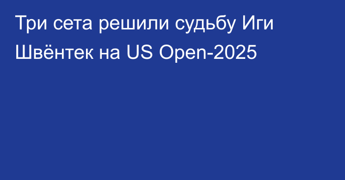 Три сета решили судьбу Иги Швёнтек на US Open-2025