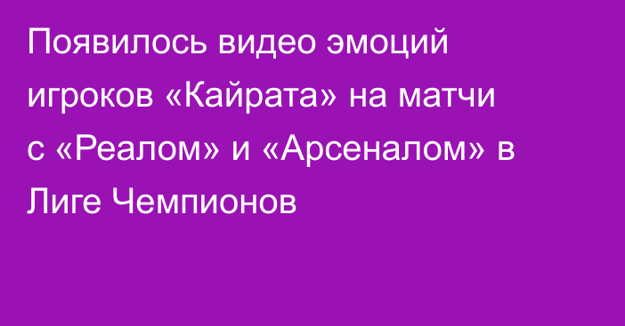Появилось видео эмоций игроков «Кайрата» на матчи с «Реалом» и «Арсеналом» в Лиге Чемпионов