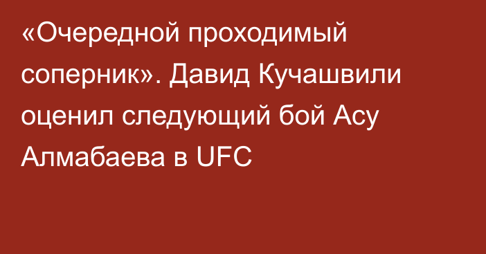«Очередной проходимый соперник». Давид Кучашвили оценил следующий бой Асу Алмабаева в UFC