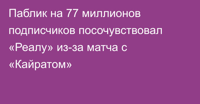 Паблик на 77 миллионов подписчиков посочувствовал «Реалу» из-за матча с «Кайратом»