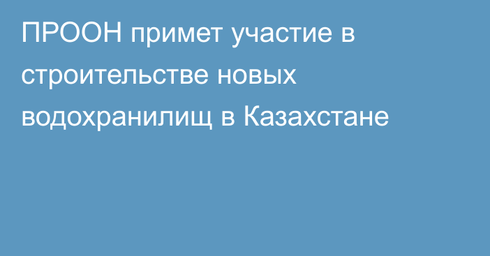 ПРООН примет участие в строительстве новых водохранилищ в Казахстане