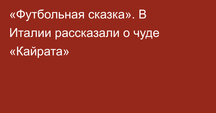 «Футбольная сказка». В Италии рассказали о чуде «Кайрата»