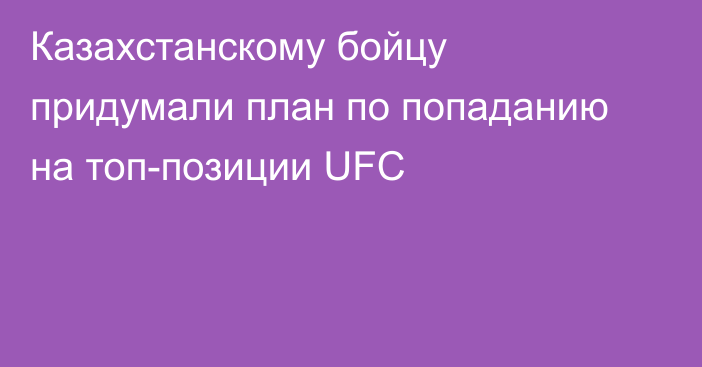 Казахстанскому бойцу придумали план по попаданию на топ-позиции UFC