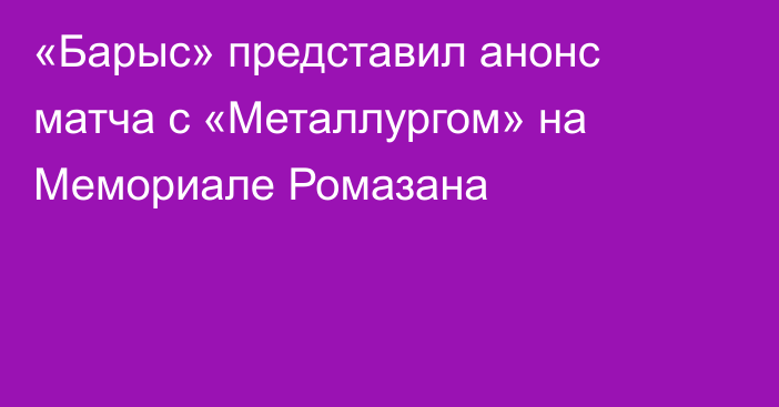 «Барыс» представил анонс матча с «Металлургом» на Мемориале Ромазана