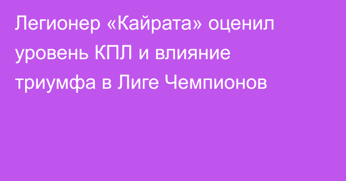 Легионер «Кайрата» оценил уровень КПЛ и влияние триумфа в Лиге Чемпионов