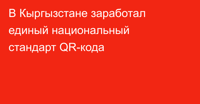 В Кыргызстане заработал единый национальный стандарт QR-кода